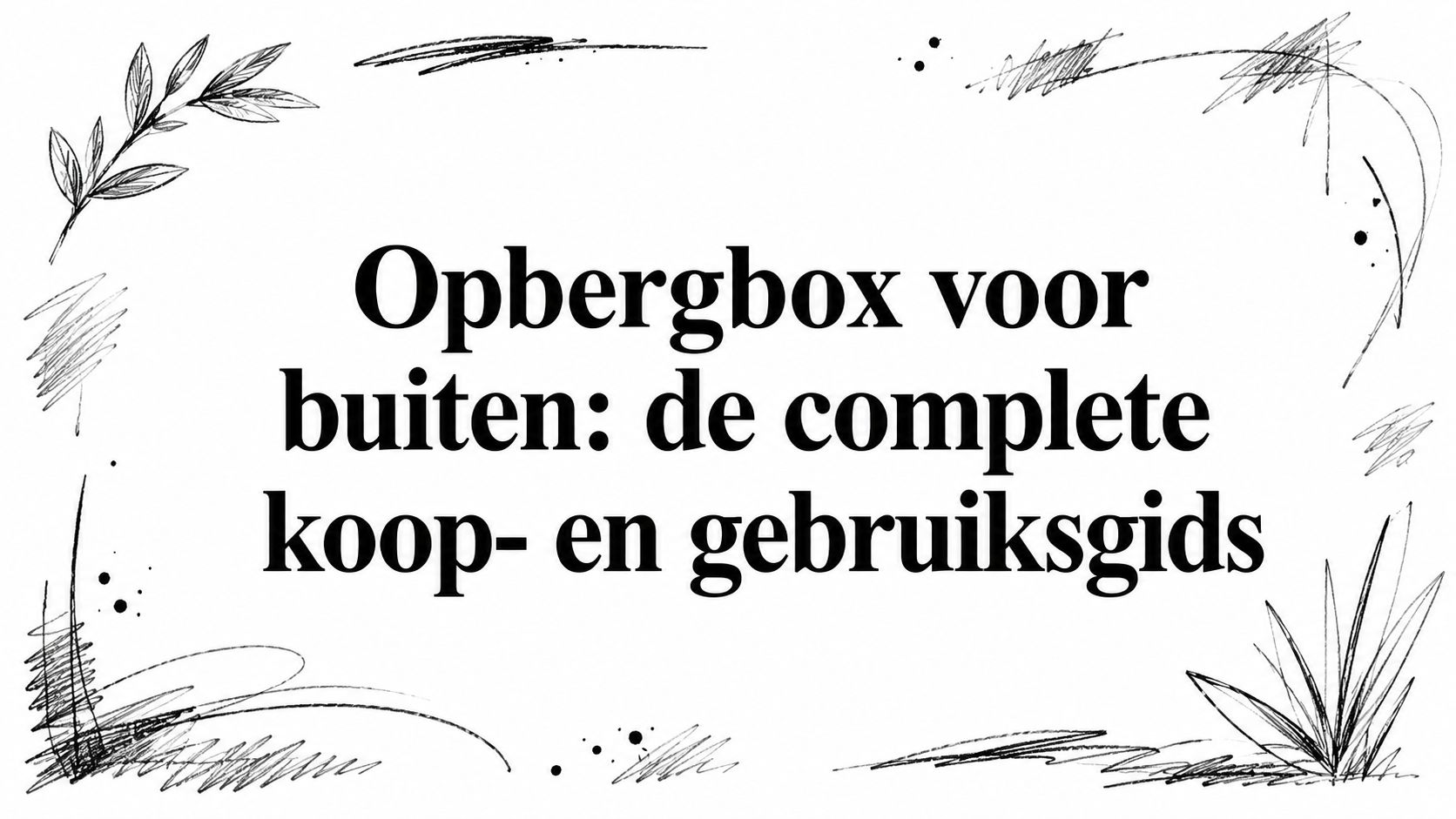 Opbergbox voor buiten: de complete koop- en gebruiksgids