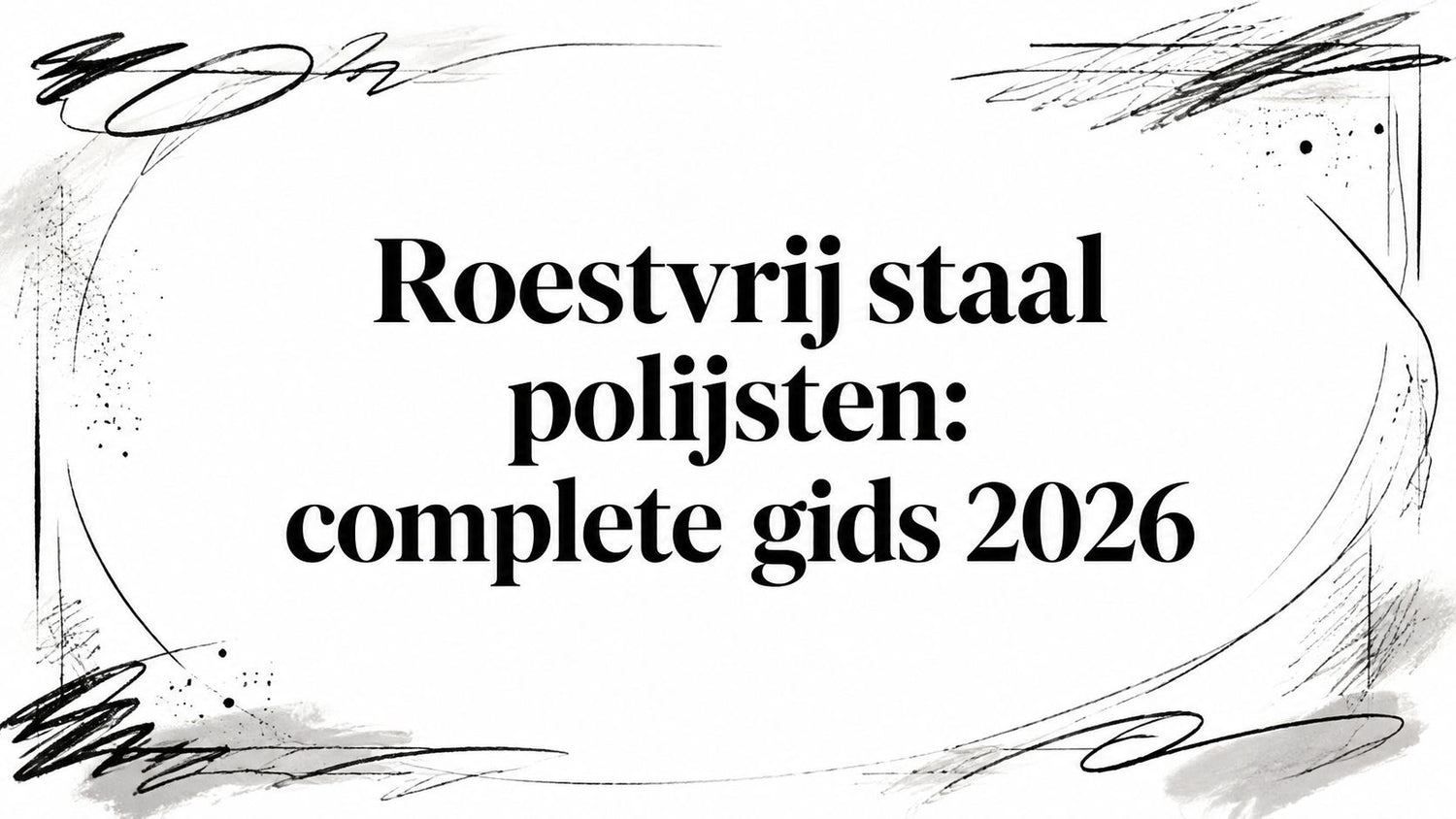Roestvrij staal polijsten: complete gids 2026