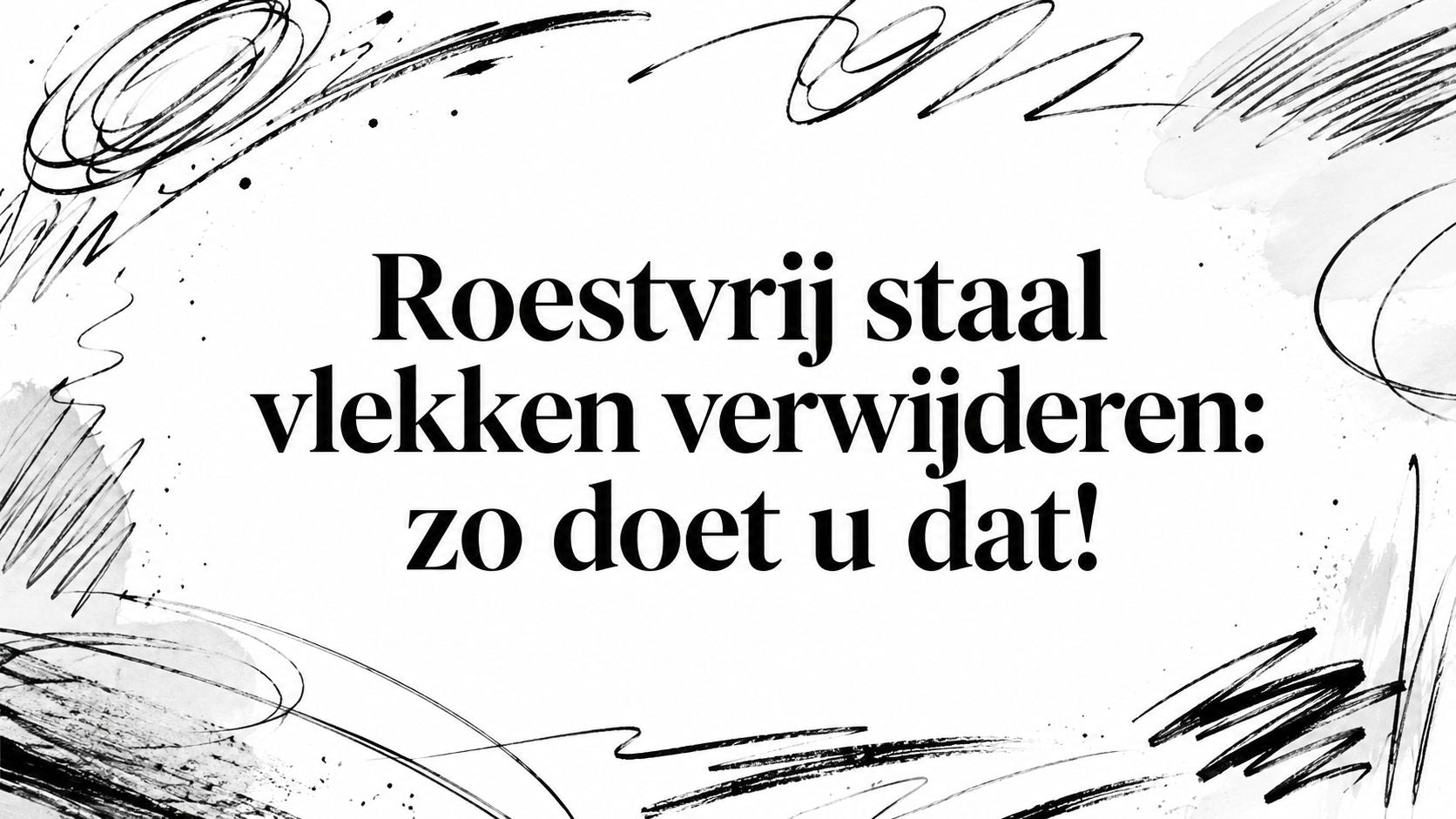 Roestvrij staal vlekken verwijderen: zo doet u dat!